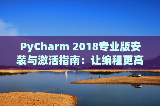 PyCharm 2018专业版安装与激活指南：让编程更高效